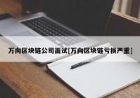 万向区块链公司面试[万向区块链亏损严重]