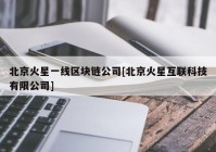 北京火星一线区块链公司[北京火星互联科技有限公司]