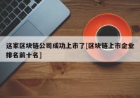 这家区块链公司成功上市了[区块链上市企业排名前十名]