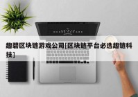 趣碧区块链游戏公司[区块链平台必选趣链科技]