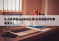 九江区块链app培训公司[区块链培训学费是多少]