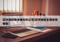 区块链网媒体曝光的公司[区块链知名媒体有哪些]