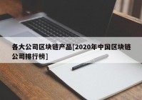 各大公司区块链产品[2020年中国区块链公司排行榜]